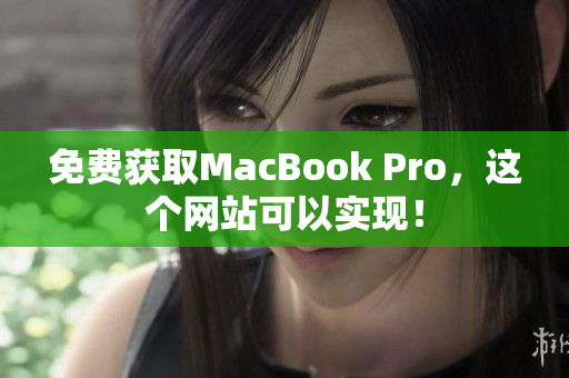 免费获取MacBook Pro，这个网站可以实现！