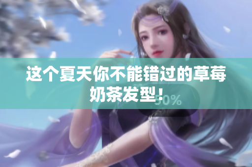 这个夏天你不能错过的草莓奶茶发型！
