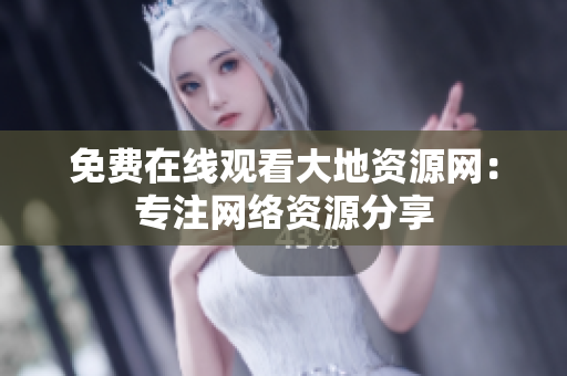 免费在线观看大地资源网：专注网络资源分享
