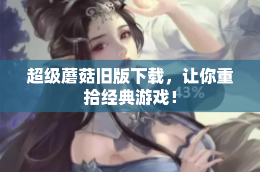 超级蘑菇旧版下载，让你重拾经典游戏！