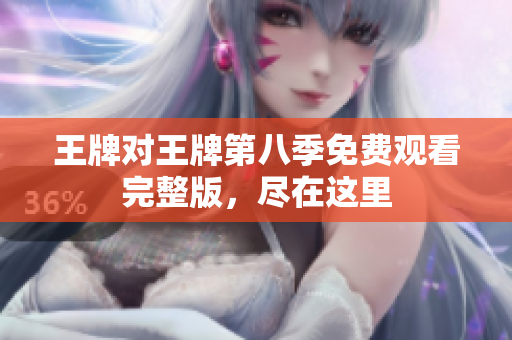 王牌对王牌第八季免费观看完整版，尽在这里