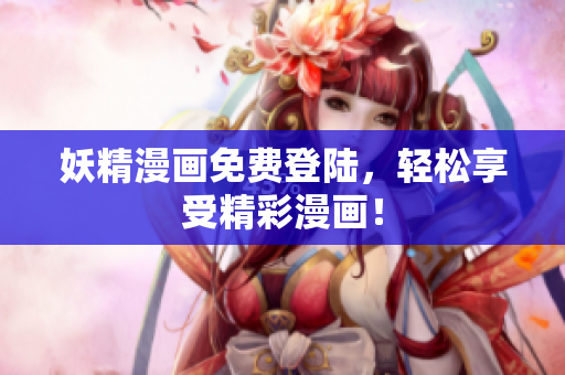 妖精漫画免费登陆，轻松享受精彩漫画！