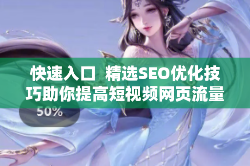 快速入口  精选SEO优化技巧助你提高短视频网页流量