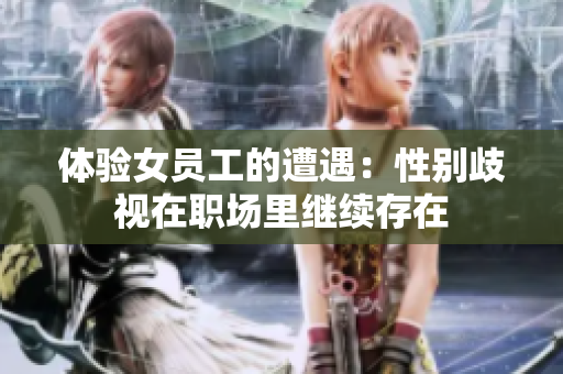 体验女员工的遭遇：性别歧视在职场里继续存在