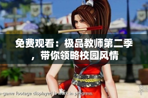 免费观看：极品教师第二季，带你领略校园风情