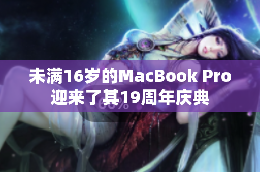 未满16岁的MacBook Pro迎来了其19周年庆典