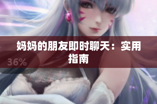 妈妈的朋友即时聊天：实用指南