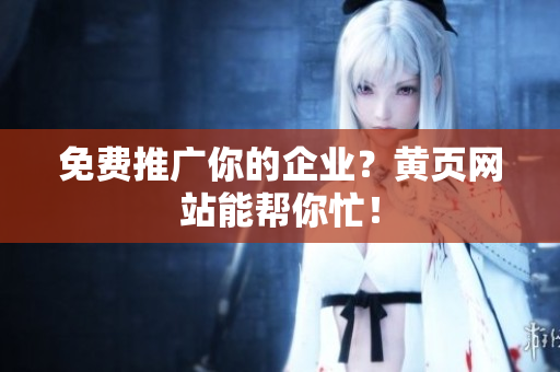 免费推广你的企业？黄页网站能帮你忙！