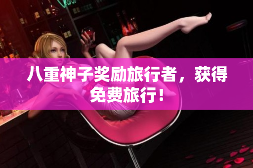 八重神子奖励旅行者，获得免费旅行！