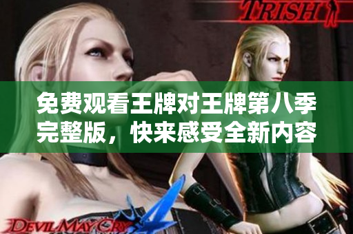 免费观看王牌对王牌第八季完整版，快来感受全新内容！