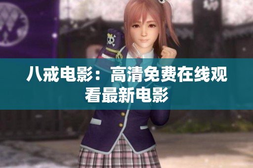 八戒电影：高清免费在线观看最新电影