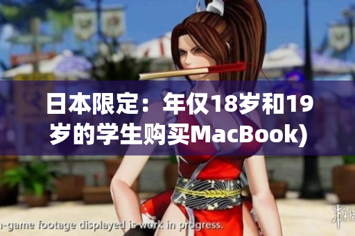 日本限定：年仅18岁和19岁的学生购买MacBook)