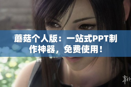 蘑菇个人版：一站式PPT制作神器，免费使用！