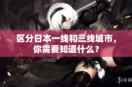 区分日本一线和三线城市，你需要知道什么？
