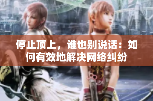 停止顶上，谁也别说话：如何有效地解决网络纠纷