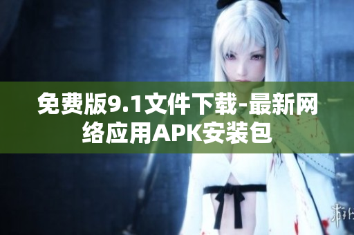 免费版9.1文件下载-最新网络应用APK安装包