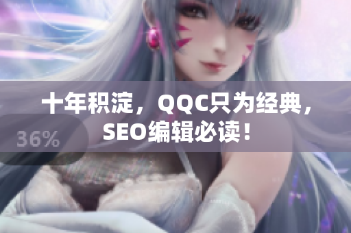 十年积淀，QQC只为经典，SEO编辑必读！
