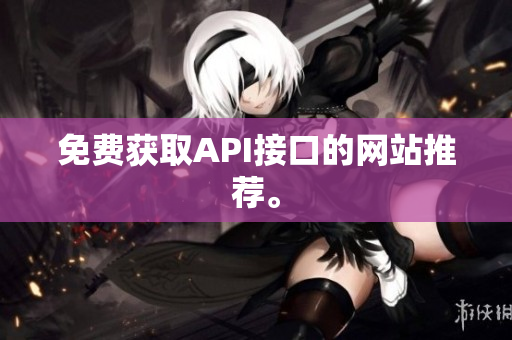 免费获取API接口的网站推荐。