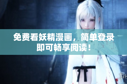 免费看妖精漫画，简单登录即可畅享阅读！