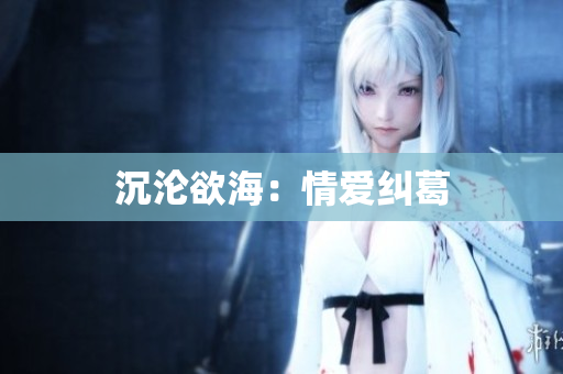 沉沦欲海：情爱纠葛