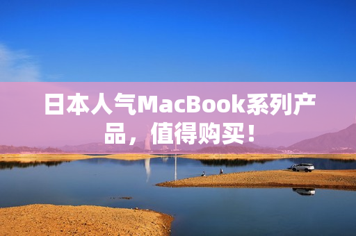 日本人气MacBook系列产品，值得购买！