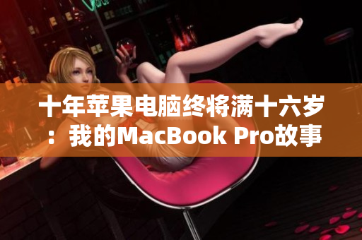 十年苹果电脑终将满十六岁：我的MacBook Pro故事