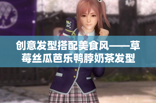 创意发型搭配美食风——草莓丝瓜芭乐鸭脖奶茶发型