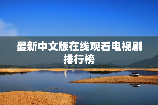 最新中文版在线观看电视剧排行榜