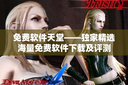 免费软件天堂——独家精选海量免费软件下载及评测