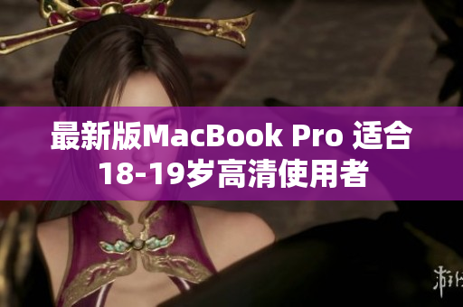 最新版MacBook Pro 适合18-19岁高清使用者