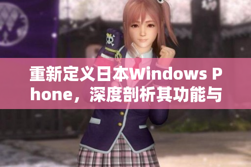 重新定义日本Windows Phone，深度剖析其功能与特点
