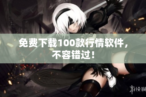 免费下载100款行情软件，不容错过！