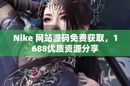 Nike 网站源码免费获取，1688优质资源分享