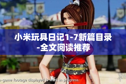 小米玩具日记1-7新篇目录-全文阅读推荐
