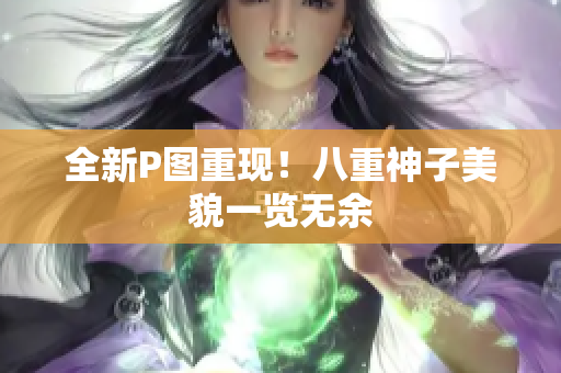 全新P图重现！八重神子美貌一览无余