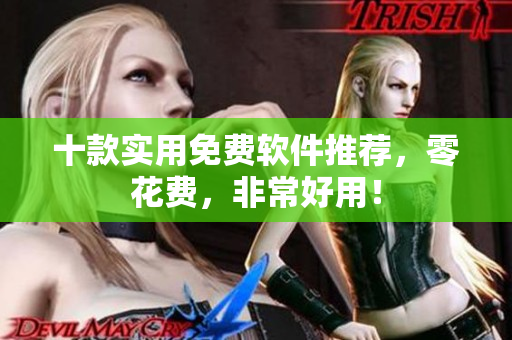 十款实用免费软件推荐，零花费，非常好用！