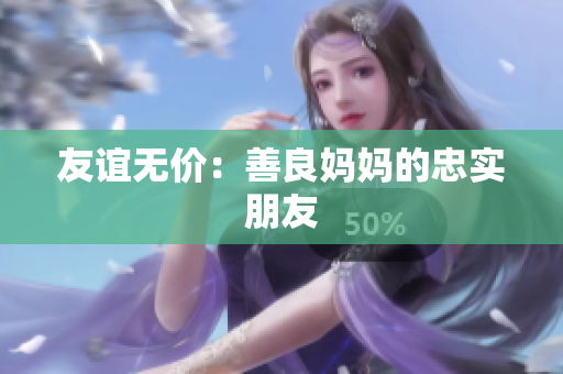 友谊无价：善良妈妈的忠实朋友