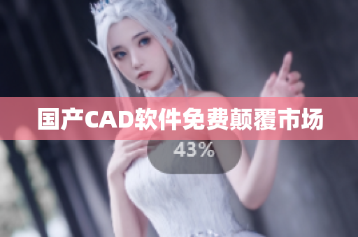 国产CAD软件免费颠覆市场