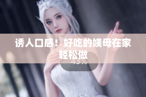 诱人口感！好吃的姨母在家轻松做