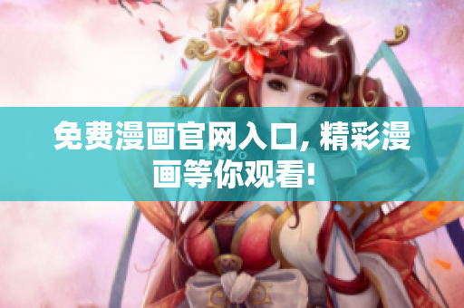 免费漫画官网入口, 精彩漫画等你观看!