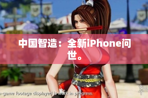 中国智造：全新iPhone问世。