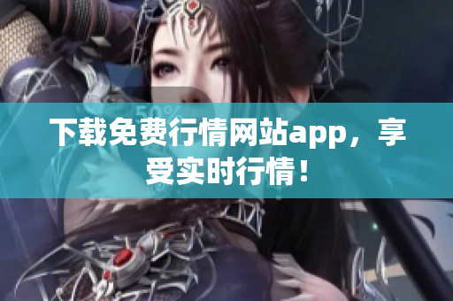 下载免费行情网站app，享受实时行情！