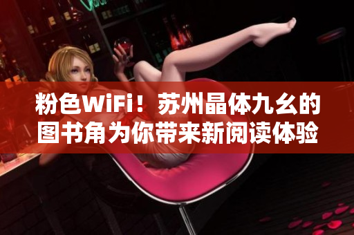 粉色WiFi！苏州晶体九幺的图书角为你带来新阅读体验