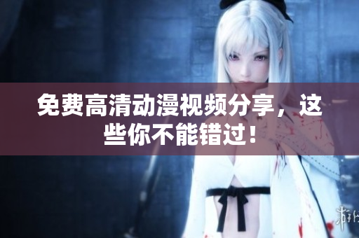 免费高清动漫视频分享，这些你不能错过！