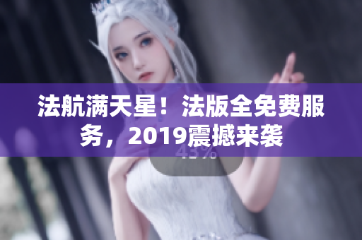 法航满天星！法版全免费服务，2019震撼来袭