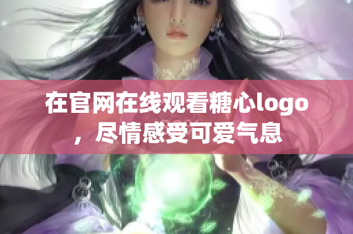 在官网在线观看糖心logo，尽情感受可爱气息