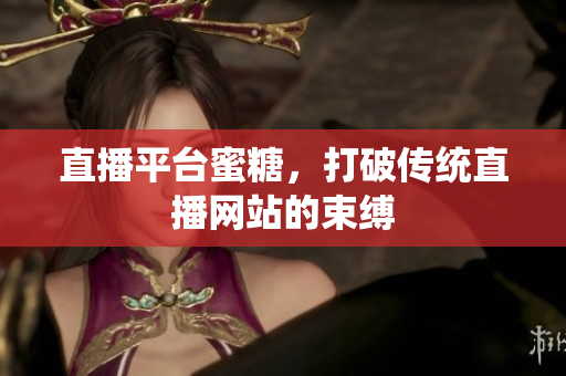 直播平台蜜糖，打破传统直播网站的束缚