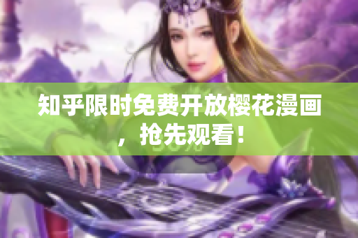 知乎限时免费开放樱花漫画，抢先观看！