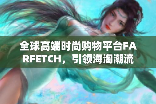 全球高端时尚购物平台FARFETCH，引领海淘潮流