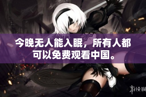 今晚无人能入眠，所有人都可以免费观看中国。